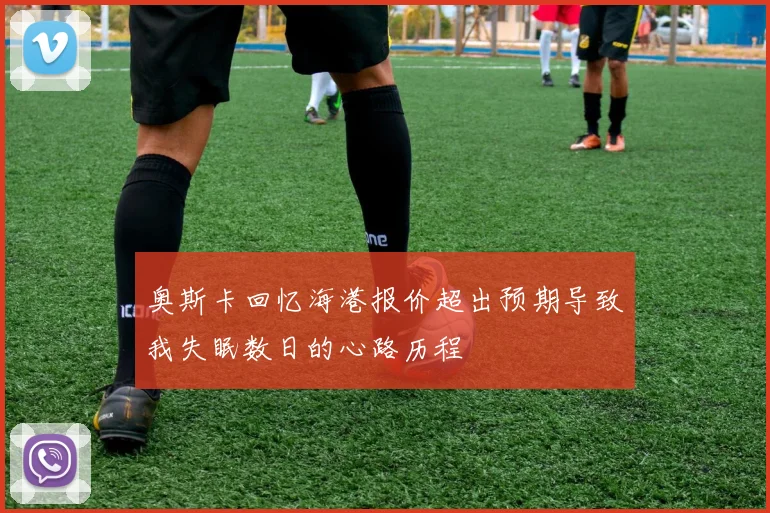 奥斯卡回忆海港报价超出预期导致我失眠数日的心路历程