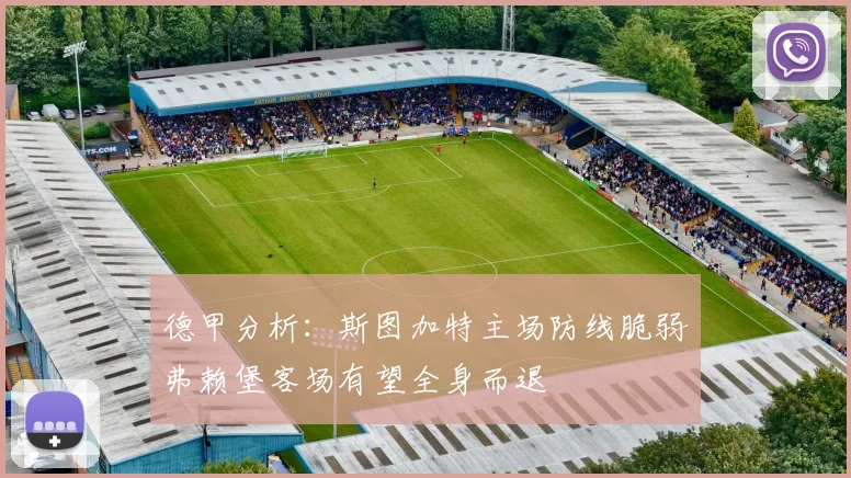 德甲分析：斯图加特主场防线脆弱弗赖堡客场有望全身而退