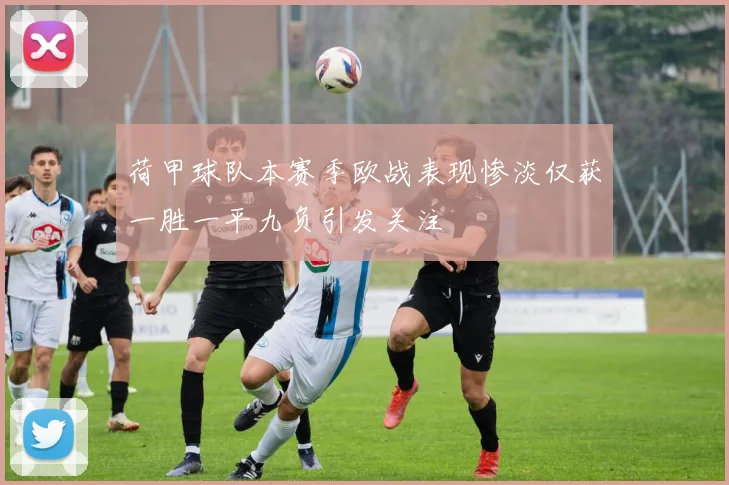 荷甲球队本赛季欧战表现惨淡仅获一胜一平九负引发关注
